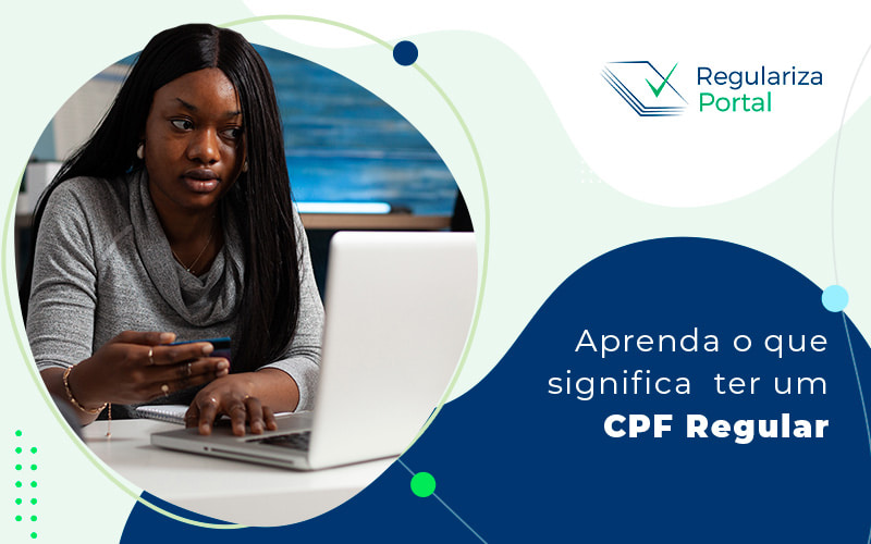 Aprenda O Que Significa Ter Um Cpf Regular Blog (1) - Regulariza Portal